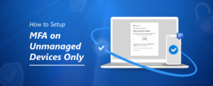 Blog Header image of MFA on Unmanaged Devices Only — How to Set It Up